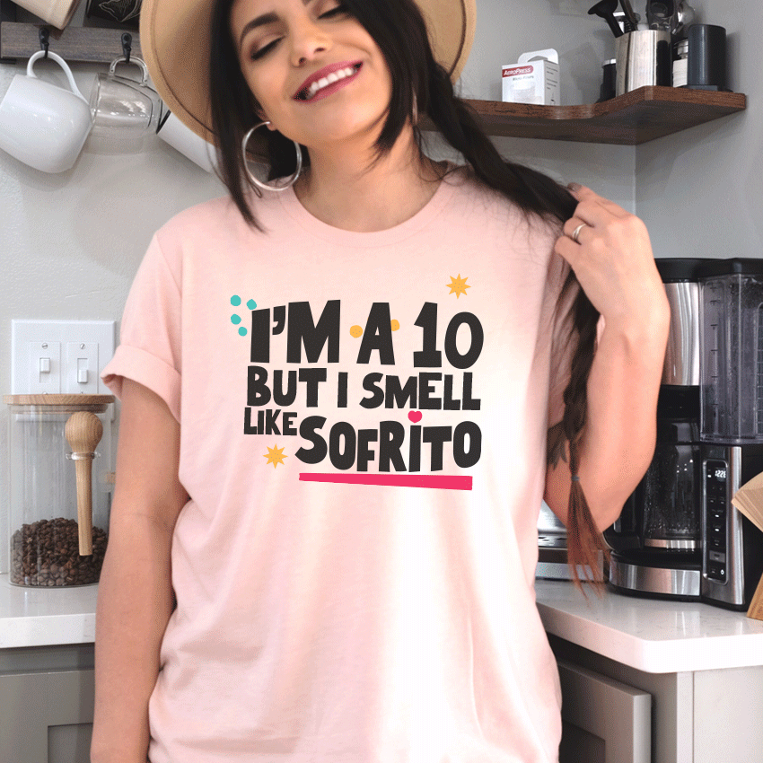 I'm a 10 but I Smell Like Sofrito Shirt