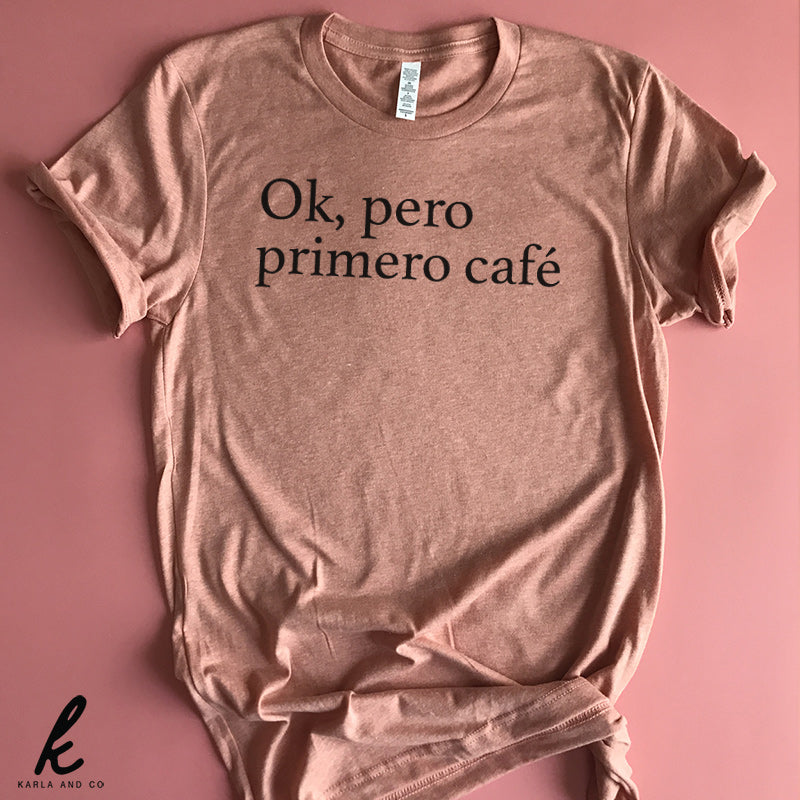 Ok Pero Primero Cafe Shirt