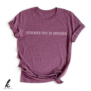 Ignores You In Spanish Shirt