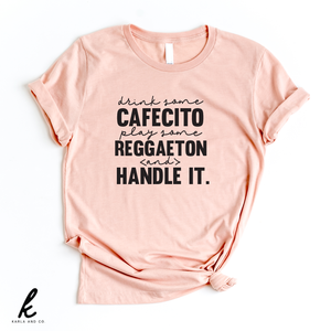Drink Some Cafecito, Play Some Reggaeton and Handle It. Shirt